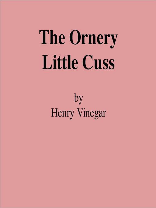 Title details for The Ornery Little Cuss by HENRY VINEGAR - Available
